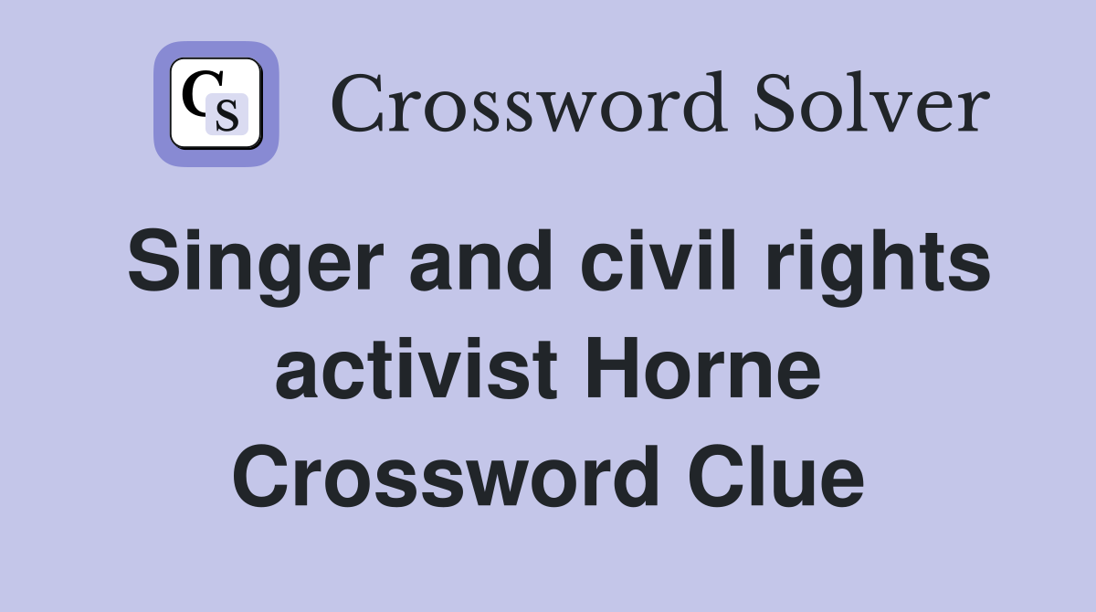 Singer and civil rights activist Horne Crossword Clue Answers